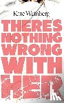 Weinberg, Kate - There’s Nothing Wrong With Her