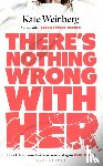 Weinberg, Kate - There’s Nothing Wrong With Her