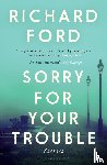 Ford, Richard - Sorry For Your Trouble