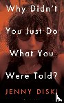 Diski, Jenny - Why Didn’t You Just Do What You Were Told?