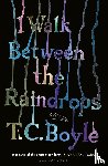 Boyle, T. C. - I Walk Between the Raindrops