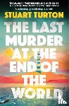 Turton, Stuart - The Last Murder at the End of the World