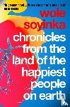 Soyinka, Wole - Chronicles from the Land of the Happiest People on Earth