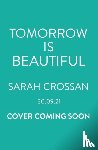 Crossan, Sarah - Tomorrow Is Beautiful