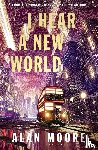 Moore, Alan - I Hear A New World