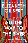 Gilbert, Elizabeth - All the Way to the River