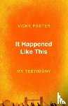 Foster, Vicky - It Happened Like This