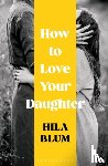 Hila Blum, Blum - How to Love Your Daughter