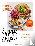 O'Toole, Poppy - Poppy Cooks: The Actually Delicious Air Fryer Cookbook