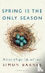Barnes, Simon - Spring is the Only Season
