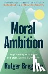 Bregman, Rutger - Moral Ambition