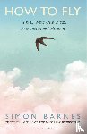 Barnes, Simon - How to Fly