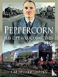 Hillier-Graves, Tim - Peppercorn, His Life and Locomotives