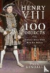 Kendall, Paul - Henry VIII in 100 Objects