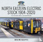 Gleaves, Graeme - North Eastern Electric Stock 1904-2020
