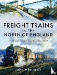 Matthews, John - Freight Trains in the North of England
