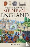 Mount, Toni - How to Survive in Medieval England