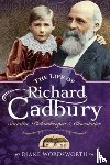 Wordsworth, Diane - The Life of Richard Cadbury