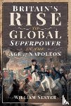 Nester, William - Britain's Rise to Global Superpower in the Age of Napoleon