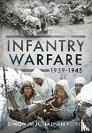 Forty, Jonathan, Forty, Simon - A Photographic History of Infantry Warfare, 1939-1945