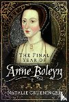Grueninger, Natalie - The Final Year of Anne Boleyn