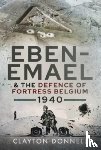 Donnell, Clayton - Eben-Emael and the Defence of Fortress Belgium, 1940