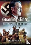 Felton, Mark - Guarding Hitler