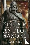 Hill, Paul - The Kingdom of the Anglo-Saxons