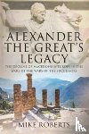 Roberts, Mike - Alexander the Great's Legacy