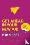 Lees, John - Get Ahead in Your New Job: How to Make an Impact in the First 100 Days