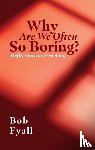 Fyall, Bob - Why Are We Often So Boring?