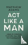Adams, Matthew D. - Act Like a Man
