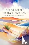 Ray, Cara - The Pursuit of Holy Leisure