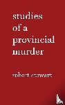Stewart, Robert - Studies of a Provincial Murder