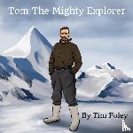 Foley, Tim - Tom The Mighty Explorer