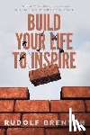Brenyah, Rudolf - Build Your Life to Inspire