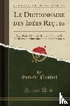 Flaubert, Gustave - Le Dictionnaire des Idees Recues: Texte Etabli d'Apres le Manuscrit Original Et Publie Avec une Introduction Et un Commentaire (Classic Reprint)