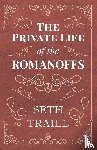 Traill, Seth - The Private Life of the Romanoffs