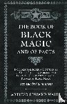 Waite, Arthur Edward - The Book of Black Magic and of Pacts;Including the Rites and Mysteries of Goetic Theurgy, Sorcery, and Infernal Necromancy, also the Rituals of Black Magic