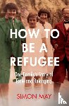 May, Simon - How to Be a Refugee