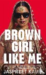 Kaur, Jaspreet - Brown Girl Like Me