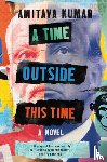 Kumar, Amitava - A Time Outside This Time