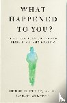 Winfrey, Oprah, Perry, Bruce - What Happened to You? - conversations on Trauma, Resilience, and Healing