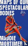 Mortimer, Maddie - Maps of Our Spectacular Bodies