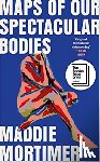Mortimer, Maddie - Maps of Our Spectacular Bodies