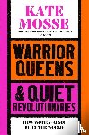 Mosse, Kate - Warrior Queens & Quiet Revolutionaries