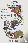 Ball, Philip - How Life Works