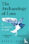 Tarlow, Sarah - The Archaeology of Loss - A Companion for Grief