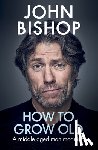 Bishop, John - How to Grow Old