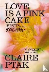 Ptak, Claire - Love is a Pink Cake